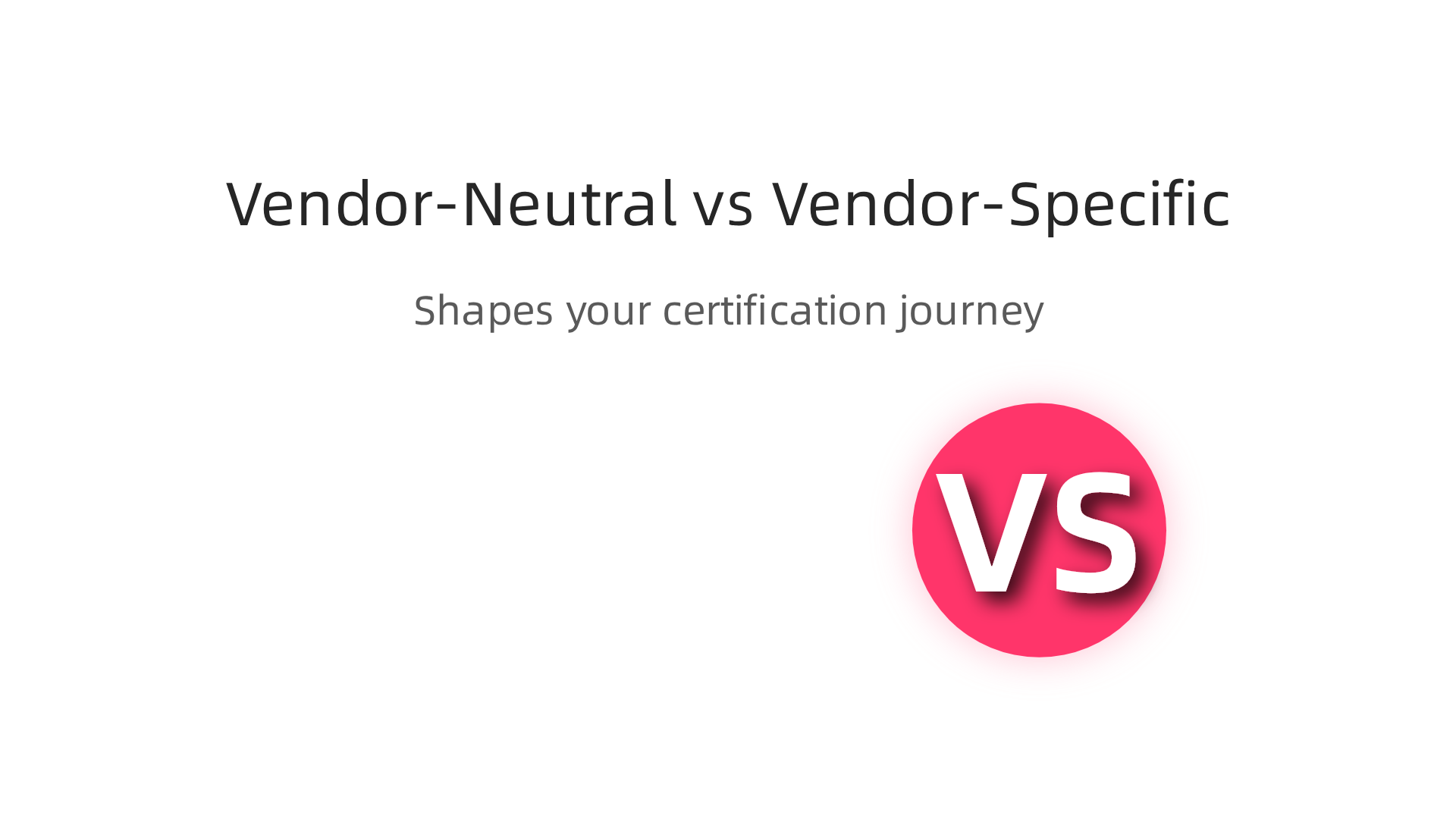 Key differences and use cases for vendor-neutral and vendor-specific certifications.